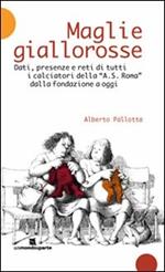 Maglie giallorosse. Dati, presenze e reti di tutti i calciatori della A.S. Roma dalla fondazione a oggi