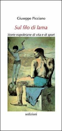 Sul filo di lama. Storie napoletane di vita e di sport - Giuseppe Picciano - copertina