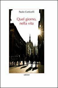Quel giorno, nella vita - Paolo Corticelli - copertina