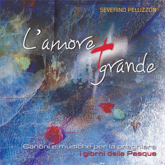 L'amore più grande. Canoni e musiche per la preghiera. I giorni di Pasqua. Con CD Audio - Severino Pellizzon - copertina