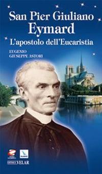 San Pier Giuliano Eymard. L'apostolo dell'eucaristia - Eugenio G. Astori - copertina