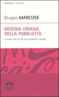 Miseria umana della pubblicità. Il nostro stile di vita sta uccidendo il mondo - copertina