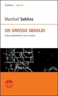 Un grosso sbaglio. L'idea occidentale di natura umana - Marshall Sahlins - copertina