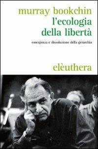 L'ecologia della libertà. Emergenza e dissoluzione della gerarchia - Murray Bookchin - copertina