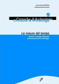 La misura del tempo. Atti del 1° Convegno nazionale di archeoastronomia in Sardegna - Roberto Sirigu,Elio Antonello,Mario Codebò - copertina