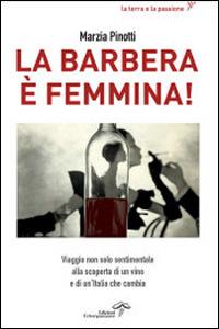 La Barbera è femmina. Viaggio non solo sentimentale alla scoperta del vino e di un'Italia che cambia - Marzia Pinotti - copertina