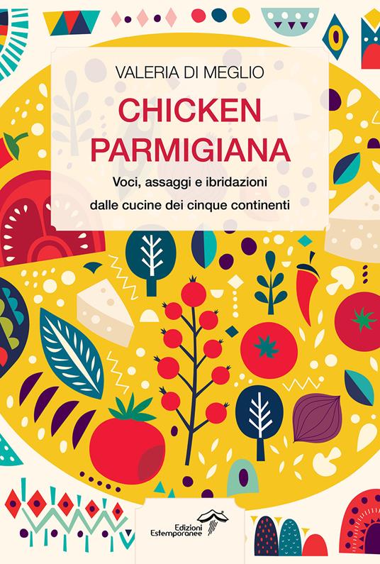 Chicken parmigiana. Voci, assaggi e ibridazioni dalle cucine dei cinque continenti - Valeria Di Meglio - copertina