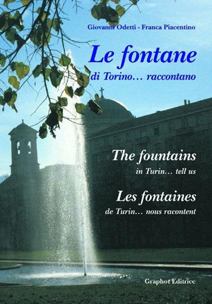 Le fontane di Torino... raccontano. Ediz. italiana, francese e inglese - Giovanni Odetti,Franca Piacentino - copertina