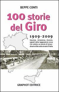 Cento storie del Giro 1909-2009. Imprese, retroscena, drammi, segreti della leggendaria corsa che celebra un secolo di straordinarie sfide sulle strade d'Italia - Beppe Conti - copertina