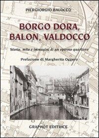Borgo Dora, Balon, Valdocco. Storia, mito e immagini di un operoso quartiere - Piergiorgio Balocco - copertina