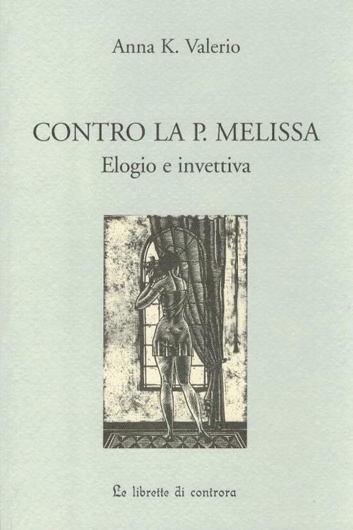 Contro la P. Melissa. Elogio e invettiva - Anna K. Valerio - copertina