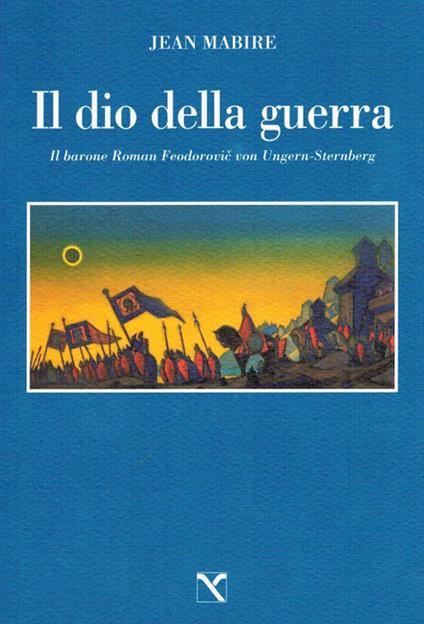 Il dio della guerra. Il barone Roman Feodorovic von Ungern-Sternberg - Jean Mabire - copertina