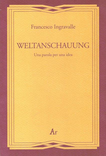 Weltanschauung. Una parola per una idea - Francesco Ingravalle - copertina