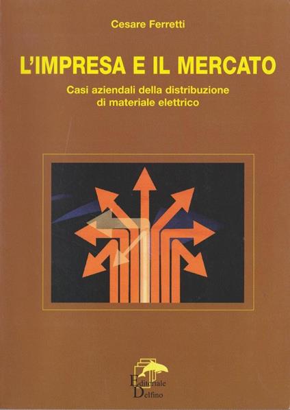 L' impresa e il mercato. Casi aziendali della distribuzione di materiale elettrico - Cesare Ferretti - copertina