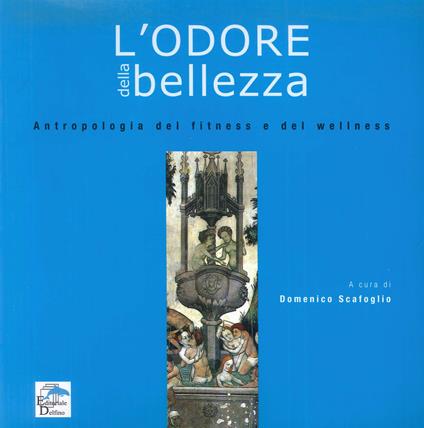 L' odore della bellezza. Antropologia del fitness e del wellness - Domenico Scafoglio - copertina