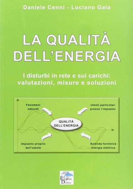 La qualità dell'energia. I disturbi in rete e sui carichi. Valutazioni, misure e soluzioni - Daniele Cenni,Luciano Gaia - copertina