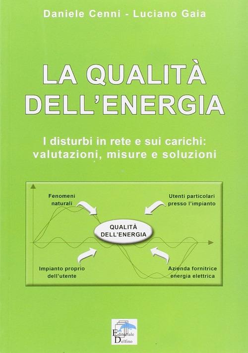 La qualità dell'energia. I disturbi in rete e sui carichi. Valutazioni, misure e soluzioni - Daniele Cenni,Luciano Gaia - copertina