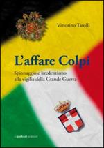 L' affare Colpi. Spionaggio e irredentismo alla vigilia della Grande Guerra