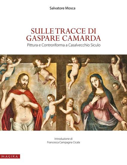 Sulle tracce di Gaspare Camarda. Pittura e Controriforma a Casalvecchio Siculo. Ediz. illustrata - Salvatore Mosca - copertina