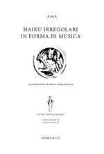 Haiku irregolari in forma di musica. Ediz. italiana e inglese