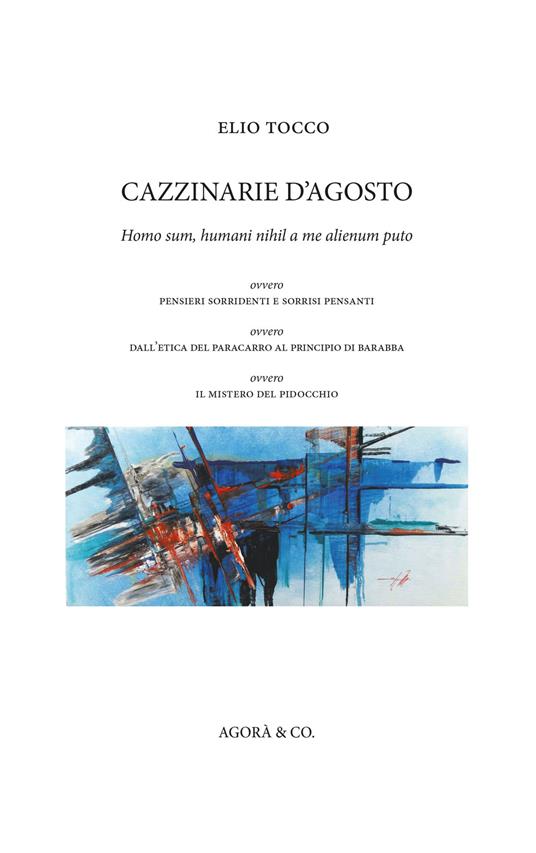 Cazzinarie d'agosto. Homo sum, humani nihil a me alienum puto, ovvero pensieri sorridenti e sorrisi pensanti, ovvero dall'etica del paracarro al principio di Barabba, ovvero il mistero del Pidocchio - Elio Tocco - copertina