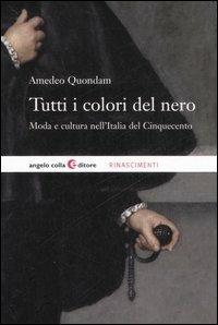 Tutti i colori del nero. Moda e cultura del gentiluomo nel Rinascimento - Amedeo Quondam - copertina