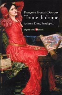 Trame di donne. Arianna, Penelope, Aracne, Elena, Filomela e Progne - Françoise Frontisi Ducroux - copertina