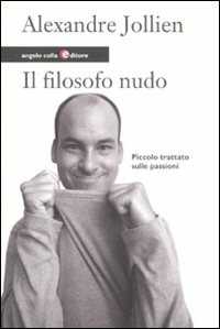 Libro Il filosofo nudo. Piccolo trattato sulle passioni Alexandre Jollien