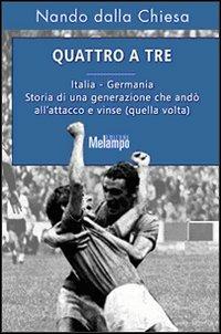 Quattro a tre. Italia-Germania. Storia di una generazione che andò all'attacco e vinse (quella volta) - Nando Dalla Chiesa - copertina