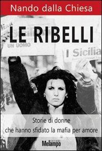 Le ribelli. Storie di donne che hanno sfidato la mafia per amore - Nando Dalla Chiesa - copertina