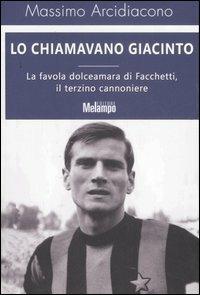 Lo chiamavano Giacinto. La favola dolceamara di Facchetti, il terzino cannoniere - Massimo Arcidiacono - copertina