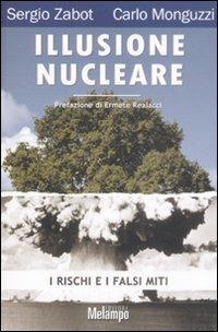 Illusione nucleare. I rischi e i falsi miti - Sergio Zabot,Carlo Monguzzi - copertina