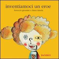 Inventiamoci un eroe - Ferruccio Giromini,Chiara Dattola - copertina