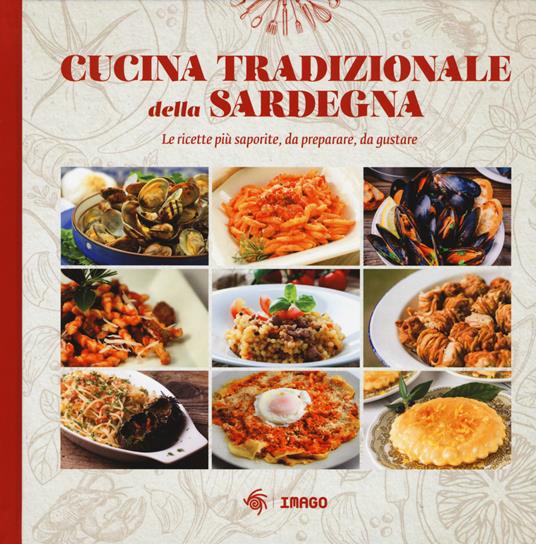 Cucina tradizionale della Sardegna. Le ricette più saporite, da preparare, da gustare - copertina