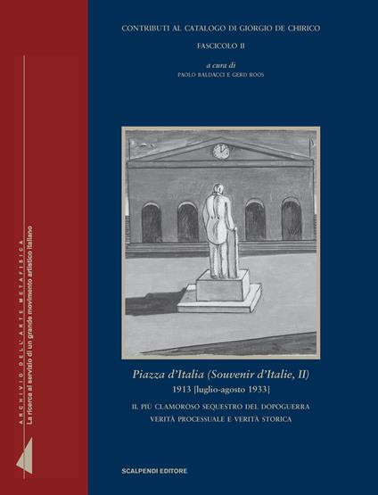 Piazza d'Italia (Souvenir d'Italie II), 1913 [luglio-agosto 1933]. Il più clamoroso sequestro del dopoguerra. Verità processuale e verità storica - Paolo Baldacci,Gerd Roos - copertina