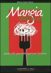 Mangia italiano. Guida alle specialità regionali italiane - Monica Cesari Sartoni - copertina