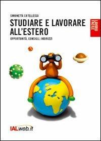 Studiare e lavorare all'estero. Opportunità, consigli, indirizzi - Simonetta Cotellessa - copertina