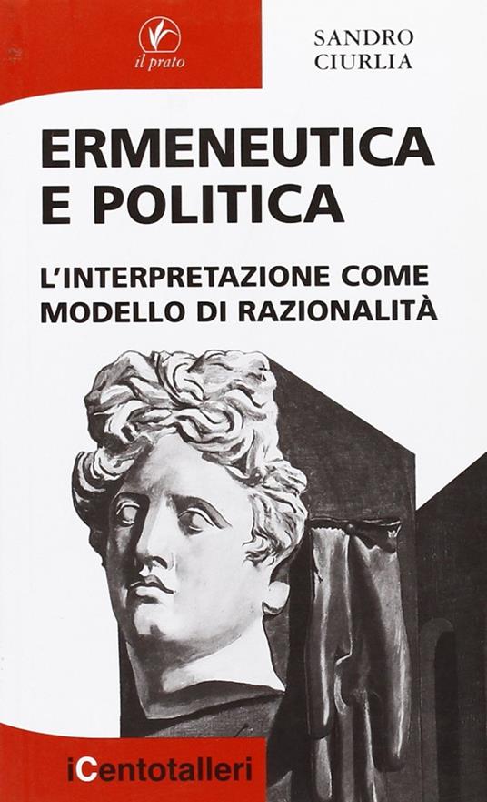 Ermeneutica e politica. L'interpretazione come modello di razionalità - Sandro Ciurlia - copertina