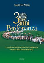 30 anni di Perdonanza. Il secolare giubileo celestiniano dell'Aquila. Cronaca della rinascita dal 1983