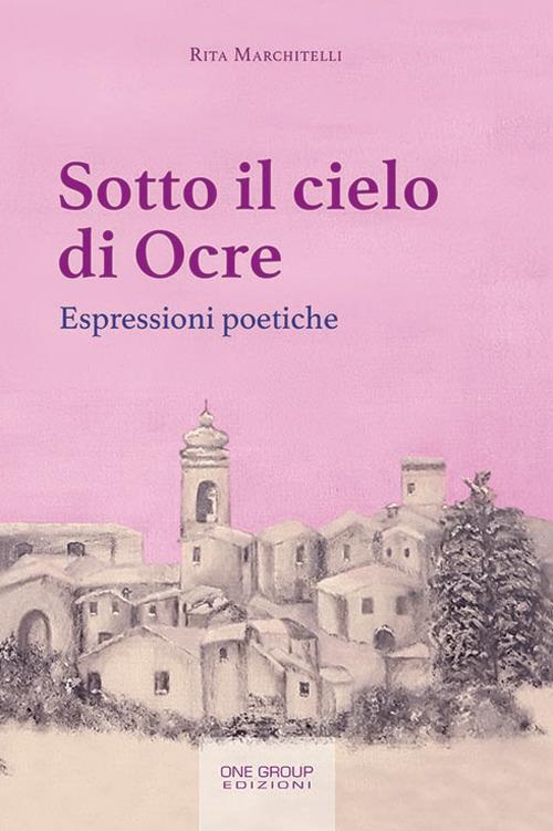 Sotto il cielo di Ocre. Espressioni poetiche - Rita Marchitelli - copertina