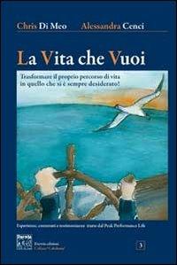 La vita che vuoi. Trasformare il proprio percorso di vita in quello che si è sempre desiderato! - Alessandra Cenci,Chris Di Meo - copertina