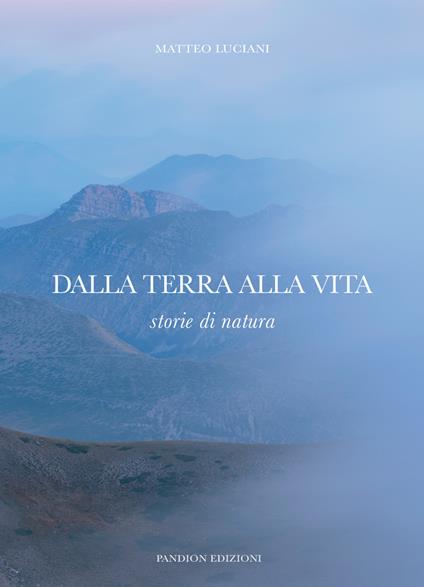 Dalla terra alla vita. Storie di natura - Matteo Luciani - copertina