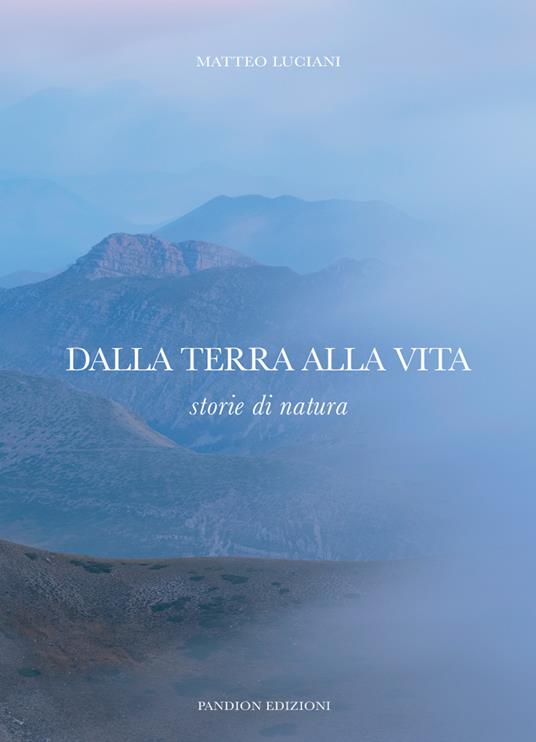 Dalla terra alla vita. Storie di natura - Matteo Luciani - copertina