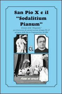 San Pio X ed il «Sodalitium pianum». Estratto della «Disquisitio» per il processo di canonizzazione di papa Pio X ad opera della Sacra Congregazione dei Riti - Pio X - copertina