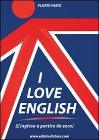 I love english. L'inglese a partire da zero - Fabio Florio - copertina