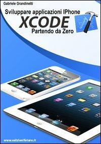 Sviluppare applicazioni iPhone con XCode partendo da zero - Gabriele  Grandinetti - Libro - Edizionifutura.Com - | IBS