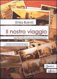 Il nostro viaggio. Identità multiculturale in Bosnia Erzegovina - Enisa Bukvic - copertina