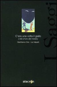 C'era una volta il giallo. L'età d'oro del mystery - G. Franco Orsi,Lia Volpatti - copertina