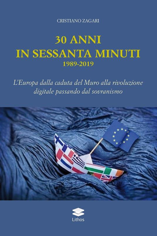 30 anni in sessanta minuti. 1989-2019 L'Europa dalla caduta del Muro alla rivoluzione digitale passando dal sovranismo - Cristiano Zagari - copertina