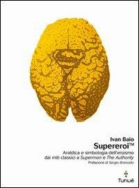 Supereroi. Araldica e simbologia dell'eroismo dei miti classici a «Superman» e «The Authority» - Ivan Baio - copertina